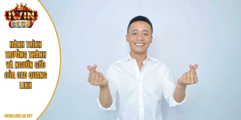 Hành trình trưởng thành và nguồn gốc của CEO Quang Linh