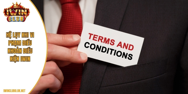 Hệ lụy khi vi phạm điều khoản điều kiện Iwin