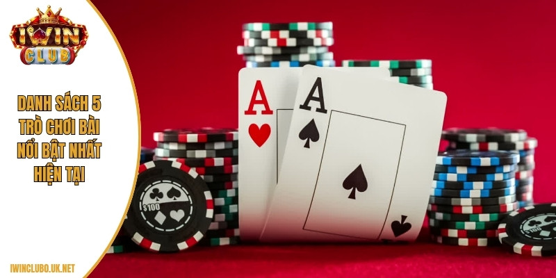 Danh sách 5 trò chơi bài nổi bật nhất hiện tại