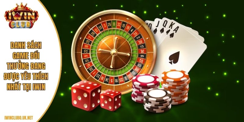 Danh sách game đổi thưởng đang được yêu thích nhất tại Iwin