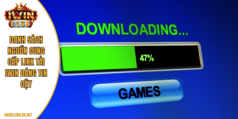 Danh sách nguồn cung cấp link tải Iwin đáng tin cậy