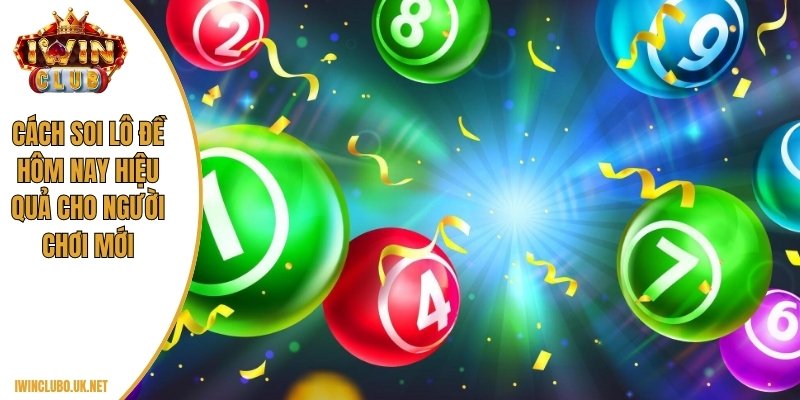 Cách soi lô đề hôm nay hiệu quả cho người chơi mới